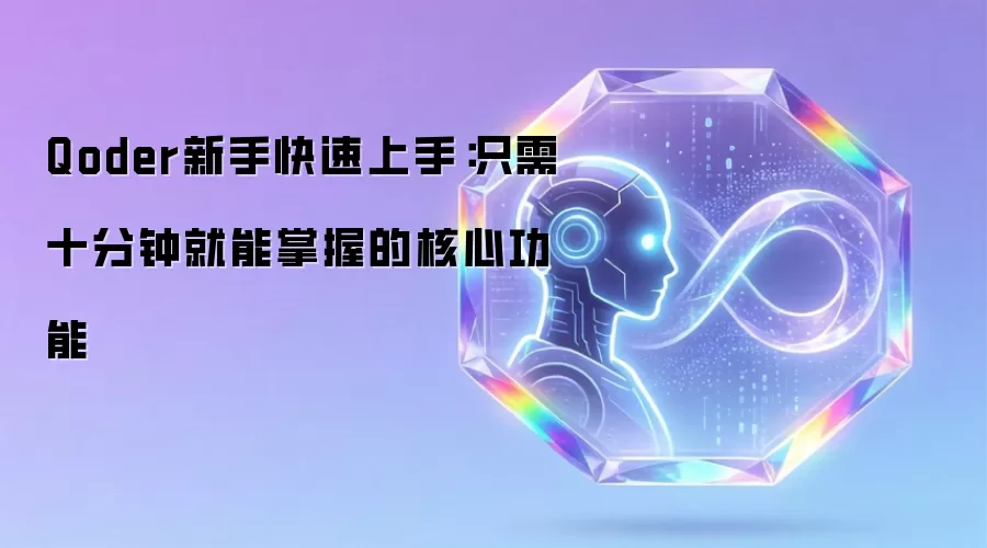 Qoder新手快速上手:只需十分钟就能掌握的核心功能