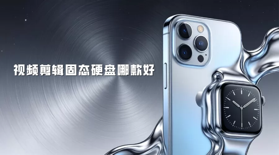 视频剪辑固态硬盘哪款好