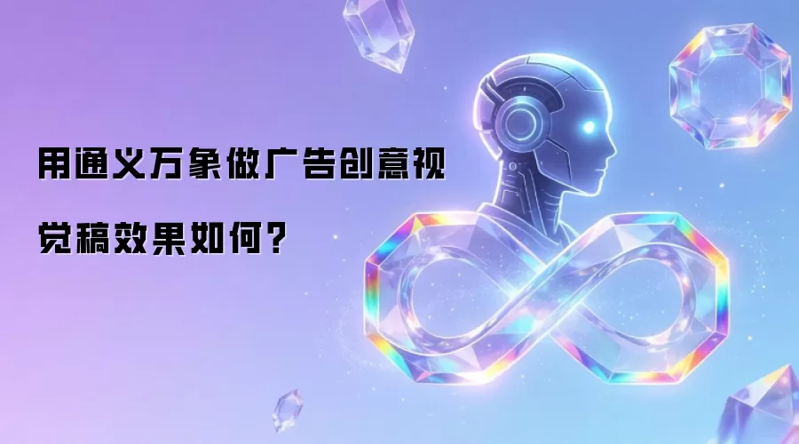 用通义万象做广告创意视觉稿效果如何?