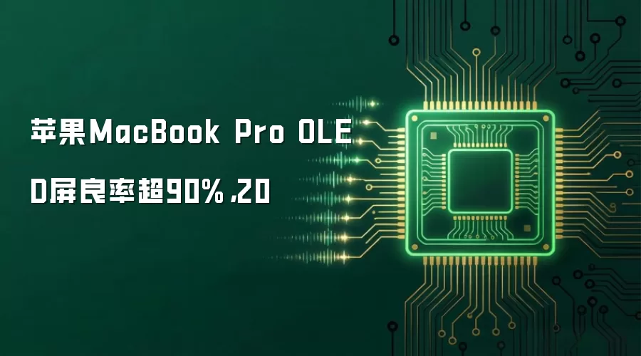 苹果MacBook Pro OLED屏良率超90%，20