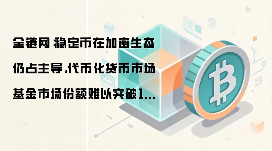 全链网：稳定币在加密生态仍占主导，代币化货币市场基金市场份额难以突破15%