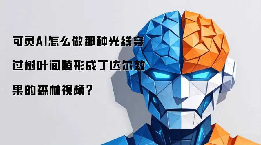 可灵AI怎么做那种光线穿过树叶间隙形成丁达尔效果的森林视频?
