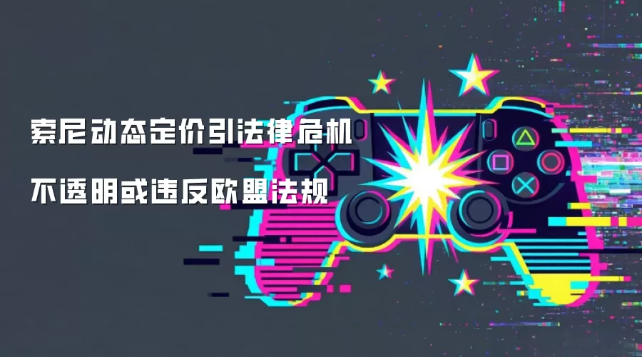 索尼动态定价引法律危机 不透明或违反欧盟法规