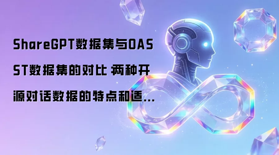 ShareGPT数据集与OASST数据集的对比:两种开源对话数据的特点和适用场景