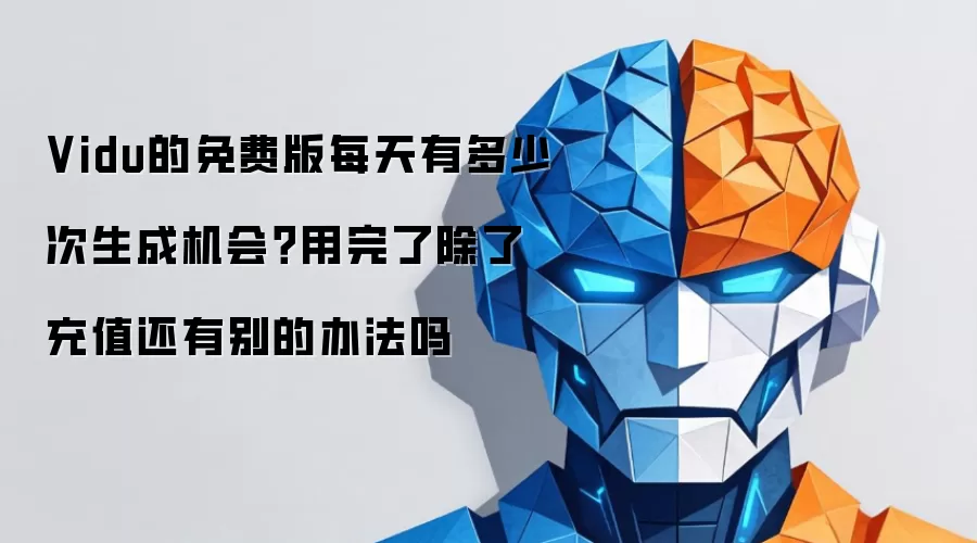Vidu的免费版每天有多少次生成机会？用完了除了充值还有别的办法吗