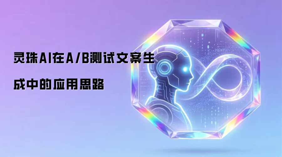 灵珠AI在A/B测试文案生成中的应用思路