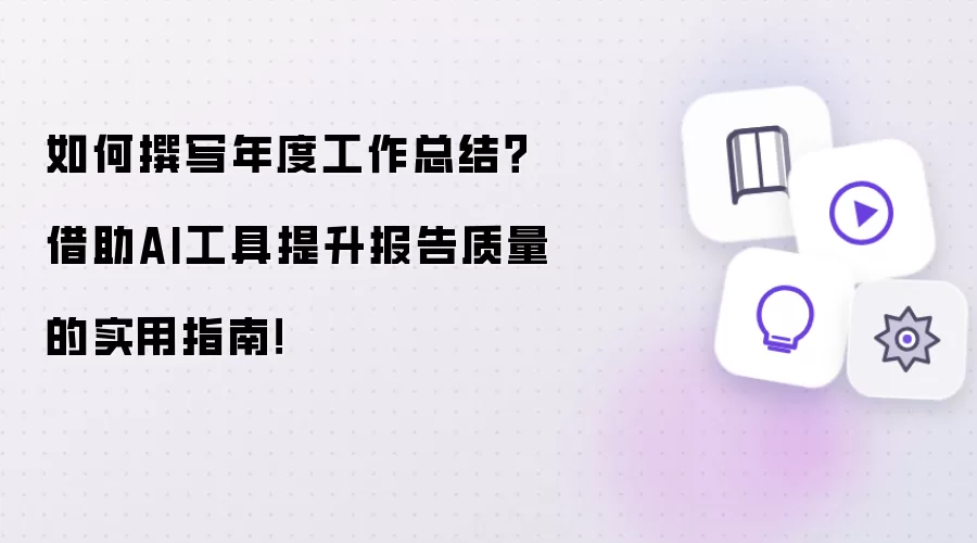如何撰写年度工作总结?借助AI工具提升报告质量的实用指南!