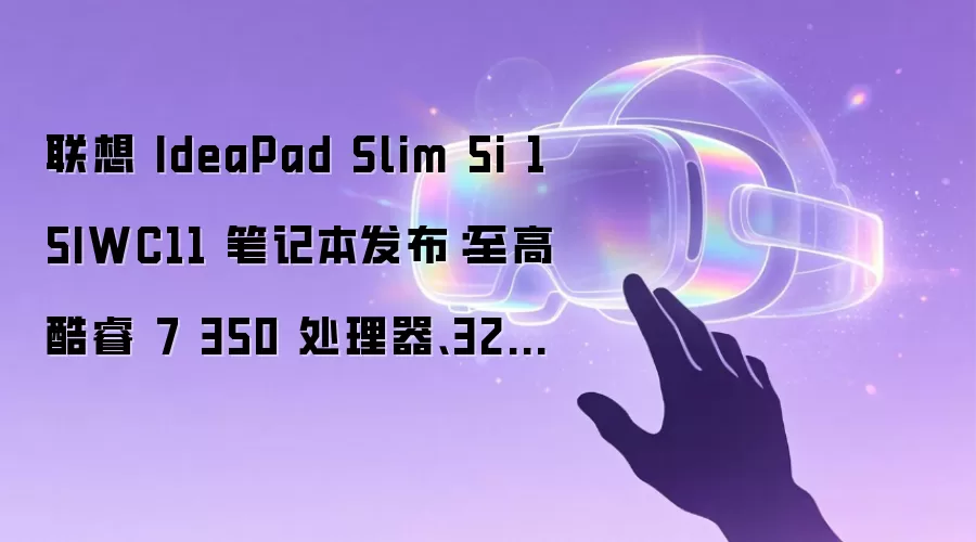 联想 IdeaPad Slim 5i 15IWC11 笔记本发布：至高酷睿 7 350 处理器、32GB 内存，1.49kg 重