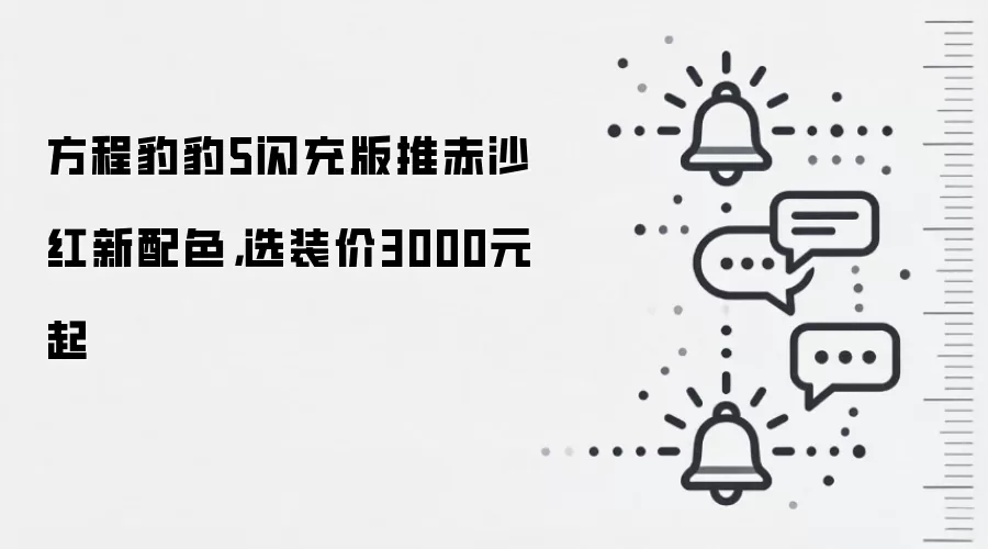 方程豹豹5闪充版推赤沙红新配色，选装价3000元起