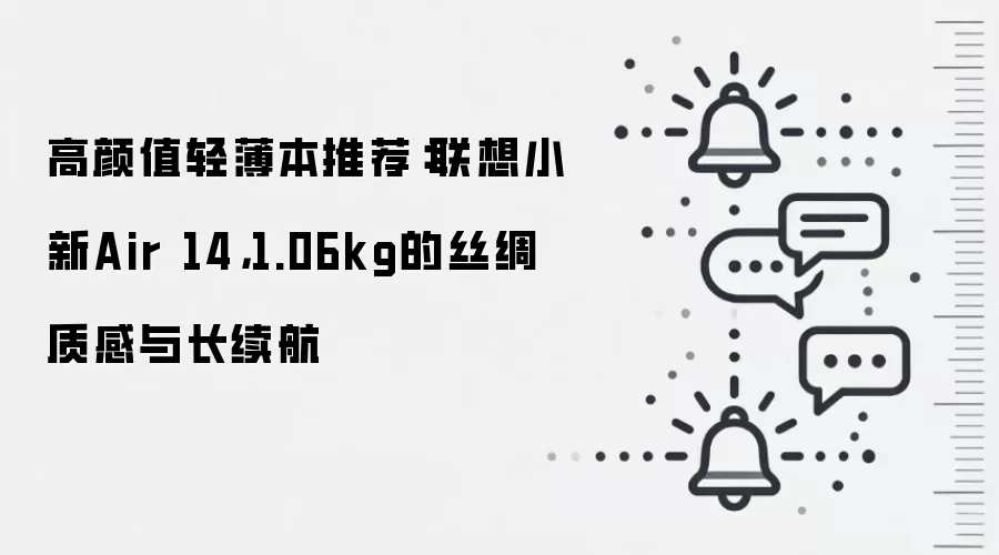 高颜值轻薄本推荐:联想小新Air 14,1.06kg的丝绸质感与长续航