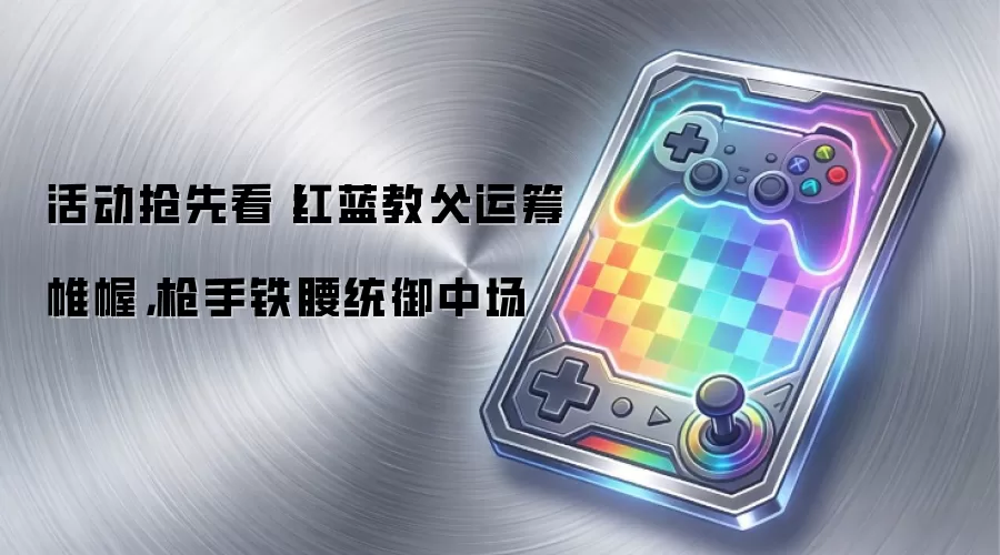 活动抢先看丨红蓝教*父运筹帷幄,枪手铁腰统御中场