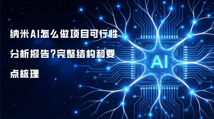 纳米AI怎么做项目可行性分析报告？完整结构和要点梳理