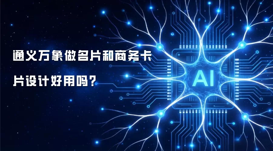 通义万象做名片和商务卡片设计好用吗？