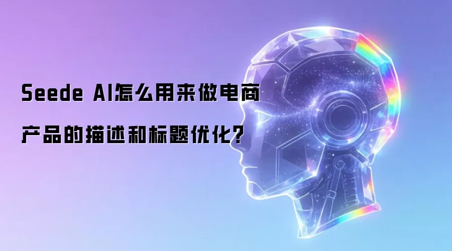 Seede AI怎么用来做电商产品的描述和标题优化？