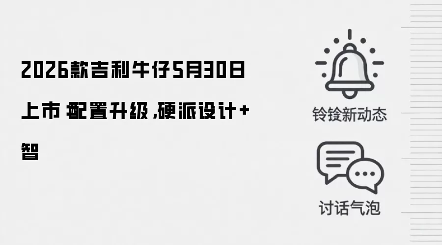 2026款吉利牛仔5月30日上市:配置升级,硬派设计+智