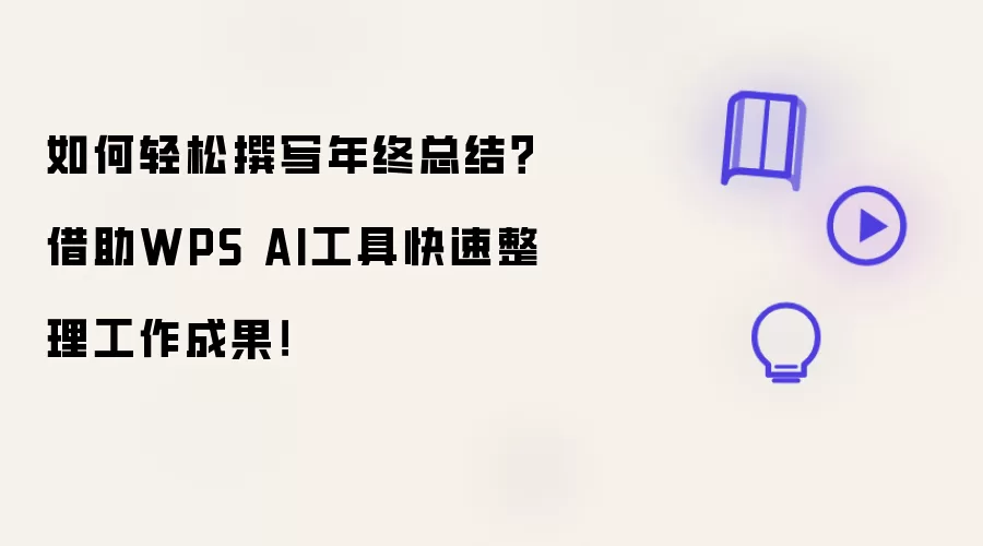 如何轻松撰写年终总结?借助WPS AI工具快速整理工作成果!