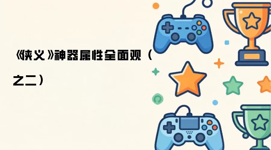 《侠义》神器属性全面观（之二）