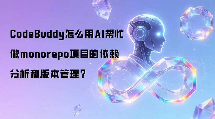CodeBuddy怎么用AI帮忙做monorepo项目的依赖分析和版本管理?