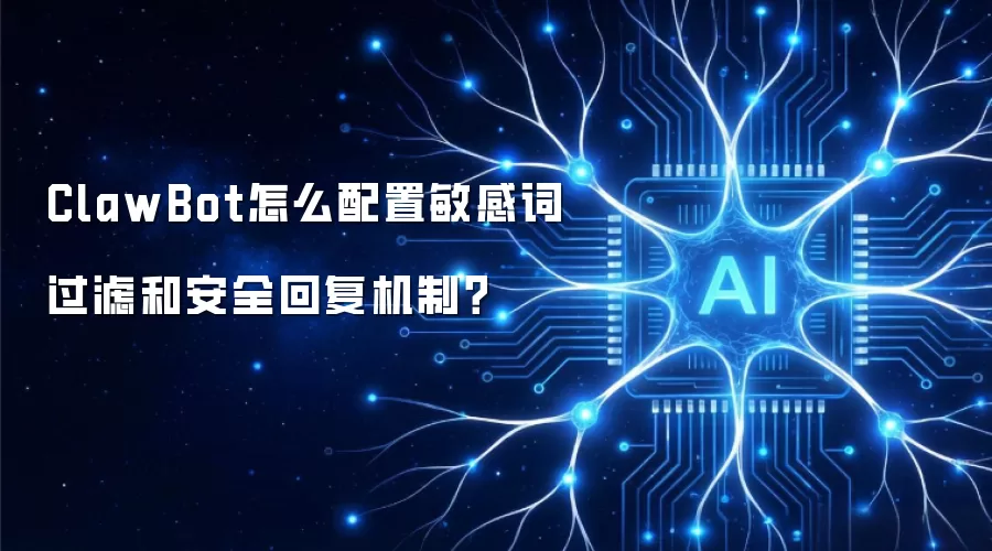 ClawBot怎么配置敏感词过滤和安全回复机制？