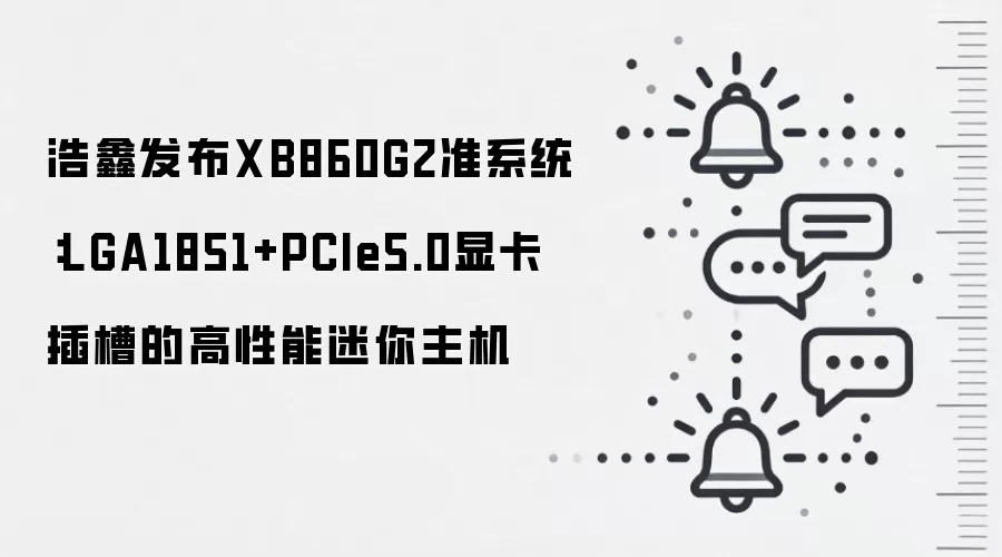 浩鑫发布XB860G2准系统:LGA1851+PCIe5.0显卡插槽的高性能迷你主机