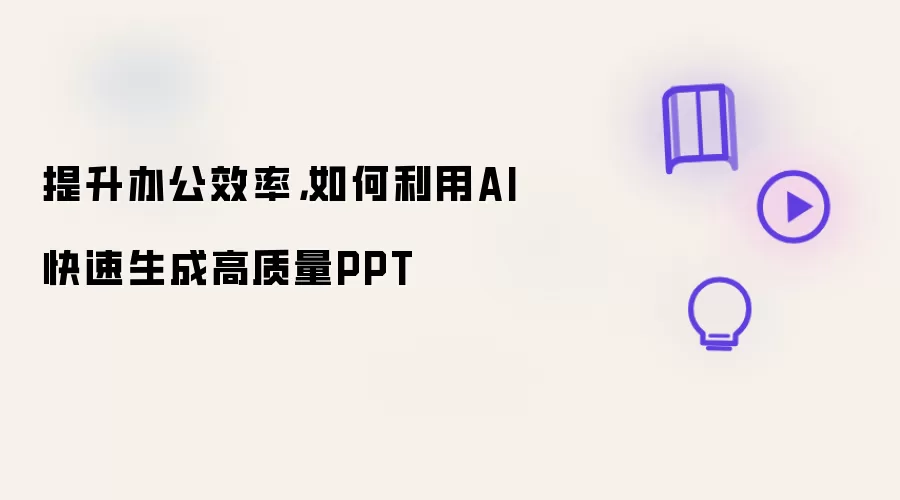 提升办公效率,如何利用AI快速生成高质量PPT