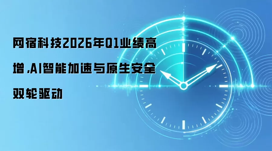 网宿科技2026年Q1业绩高增,AI智能加速与原生安全双轮驱动