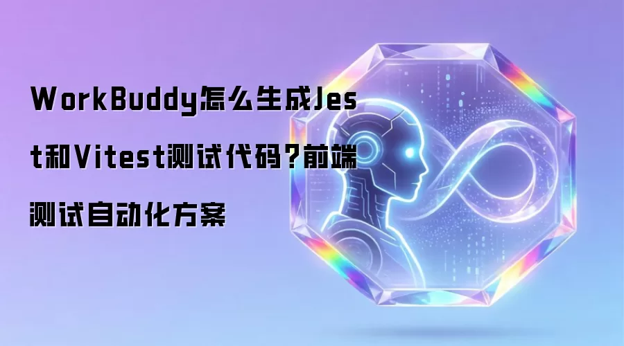 WorkBuddy怎么生成Jest和Vitest测试代码?前端测试自动化方案