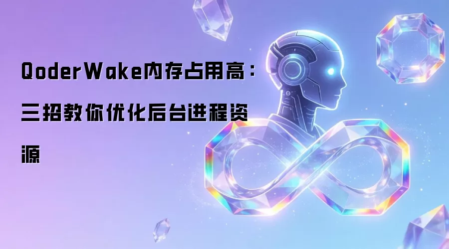 QoderWake内存占用高:三招教你优化后台进程资源