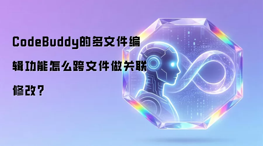 CodeBuddy的多文件编辑功能怎么跨文件做关联修改？