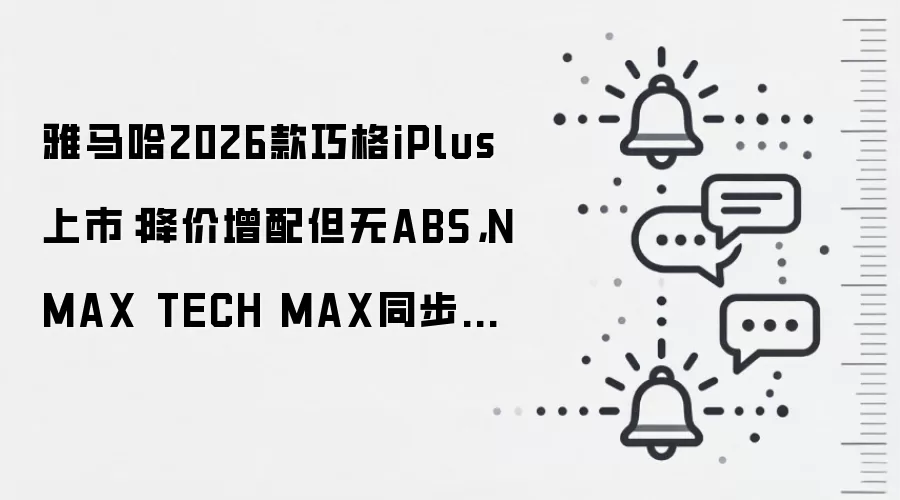 雅马哈2026款巧格iPlus上市:降价增配但无ABS,NMAX TECH MAX同步发布
