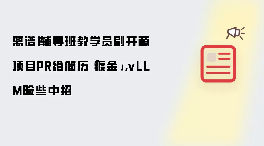 离谱！辅导班教学员刷开源项目PR给简历「镀金」，vLLM险些中招