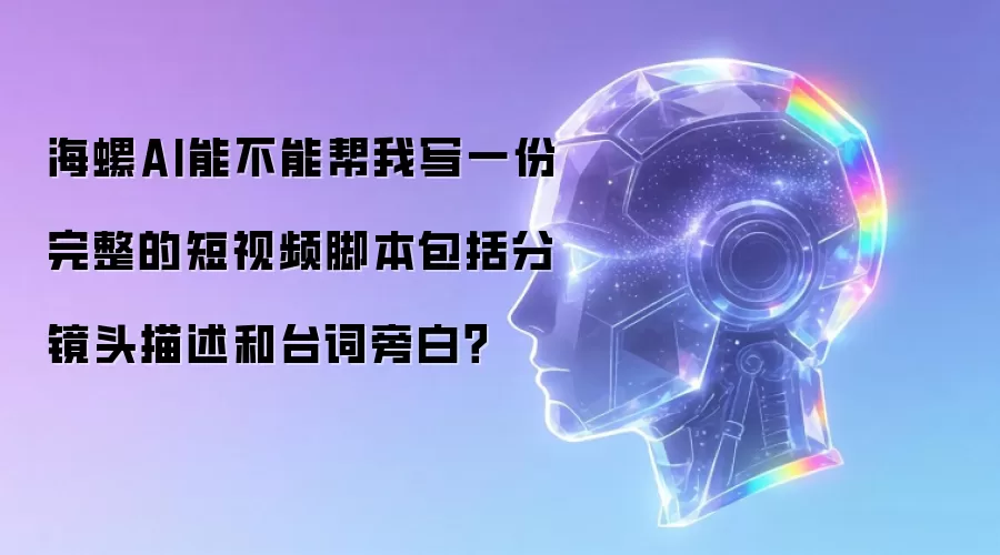 海螺AI能不能帮我写一份完整的短视频脚本包括分镜头描述和台词旁白?
