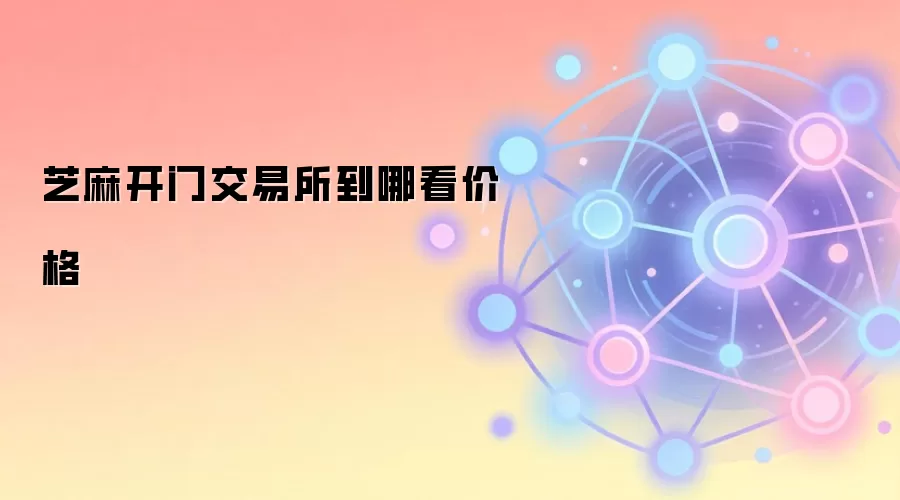 芝麻开门交易所到哪看价格