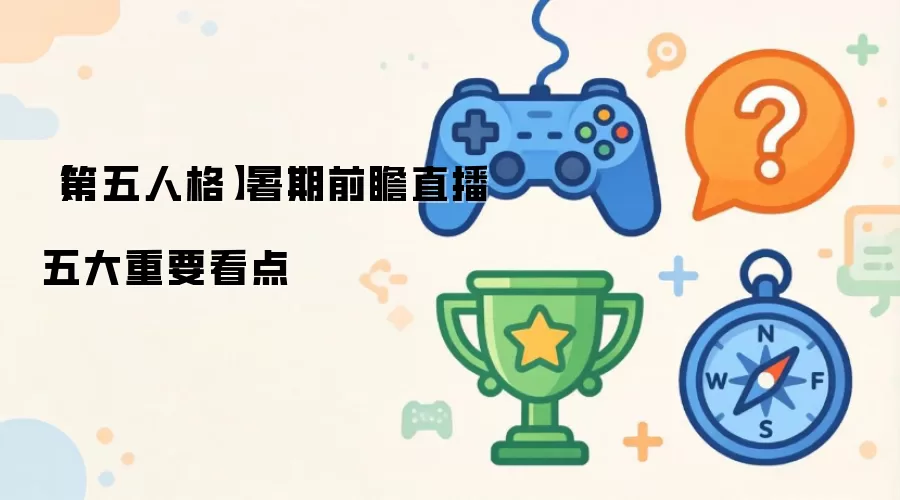 【第五人格】暑期前瞻直播五大重要看点