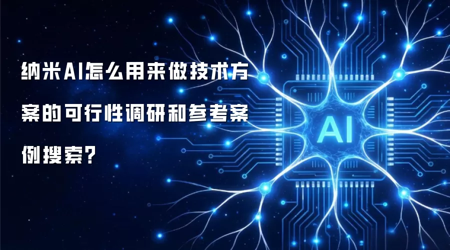 纳米AI怎么用来做技术方案的可行性调研和参考案例搜索？
