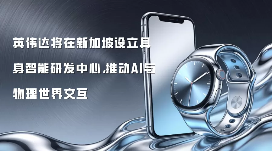 英伟达将在新加坡设立具身智能研发中心，推动AI与物理世界交互