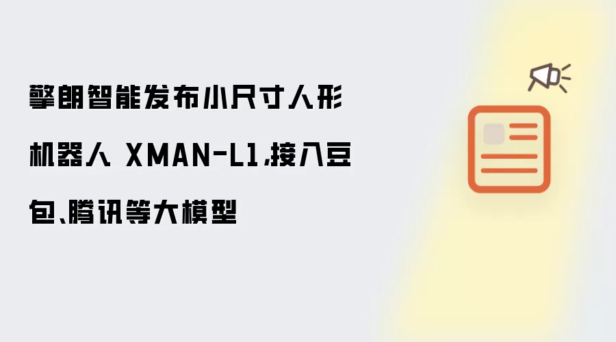 擎朗智能发布小尺寸人形机器人 XMAN-L1，接入豆包、腾讯等大模型