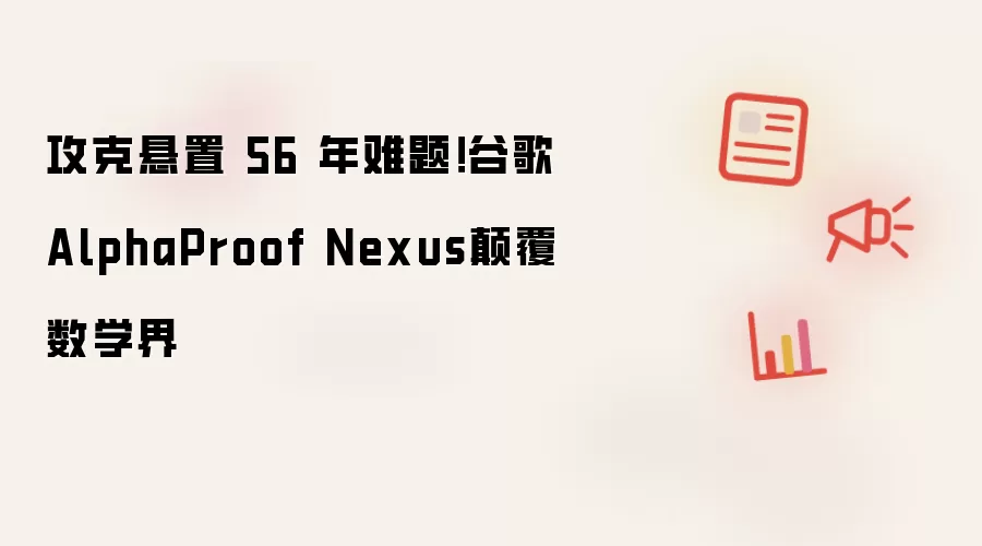 攻克悬置 56 年难题!谷歌AlphaProof Nexus碘伏数学界