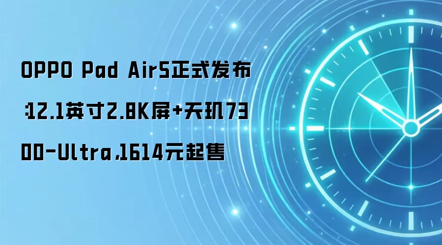 OPPO Pad Air5正式发布：12.1英寸2.8K屏+天玑7300-Ultra，1614元起售