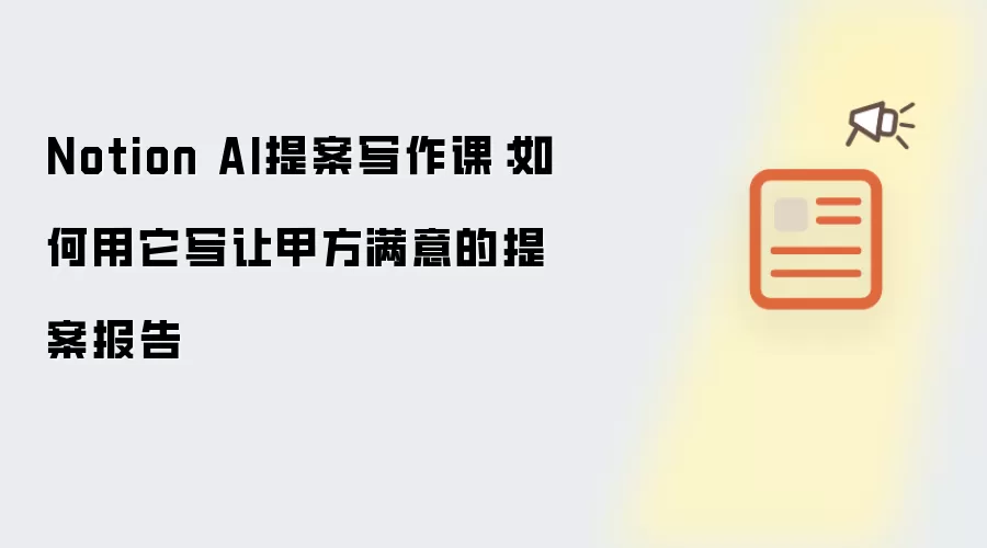 Notion AI提案写作课:如何用它写让甲方满意的提案报告