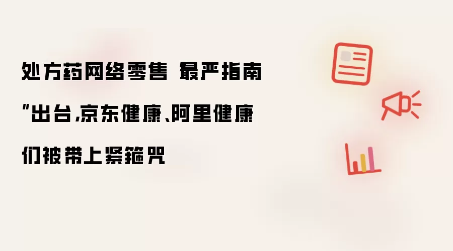 处方药网络零售“最严指南”出台,京东健康、阿里健康们被带上紧箍咒