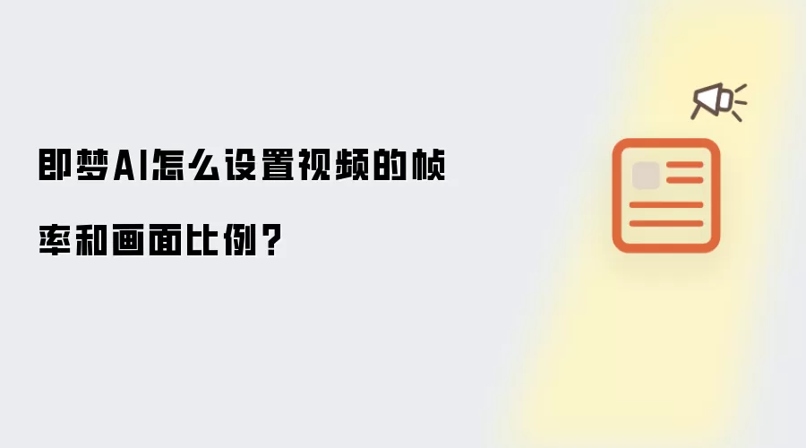 即梦AI怎么设置视频的帧率和画面比例？