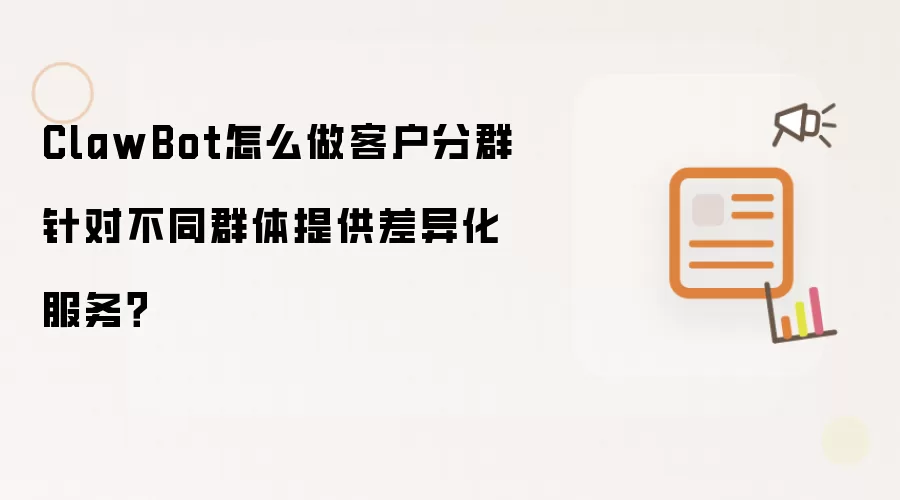 ClawBot怎么做客户分群针对不同群体提供差异化服务？