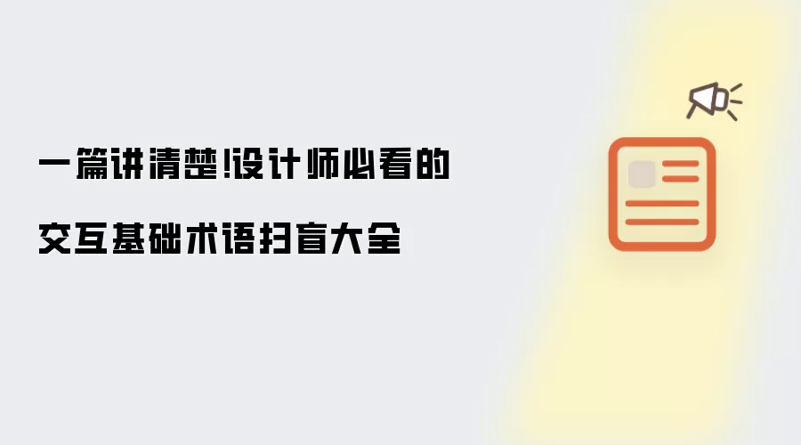 一篇讲清楚!设计师必看的交互基础术语扫盲大全