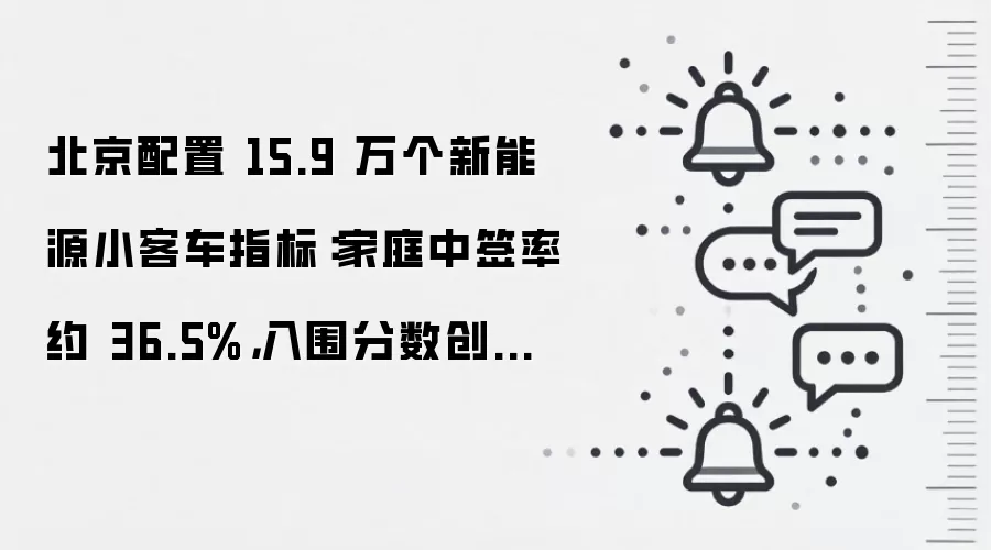 北京配置 15.9 万个新能源小客车指标:家庭中签率约 36.5%,入围分数创历史新低