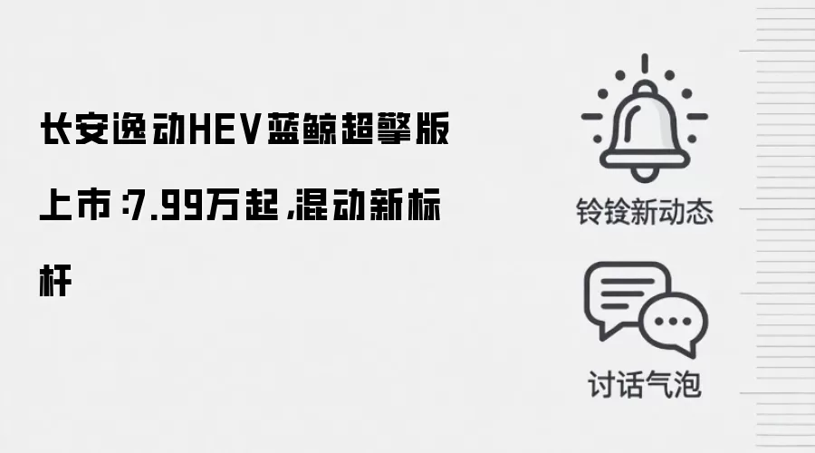 长安逸动HEV蓝鲸超擎版上市:7.99万起,混动新标杆