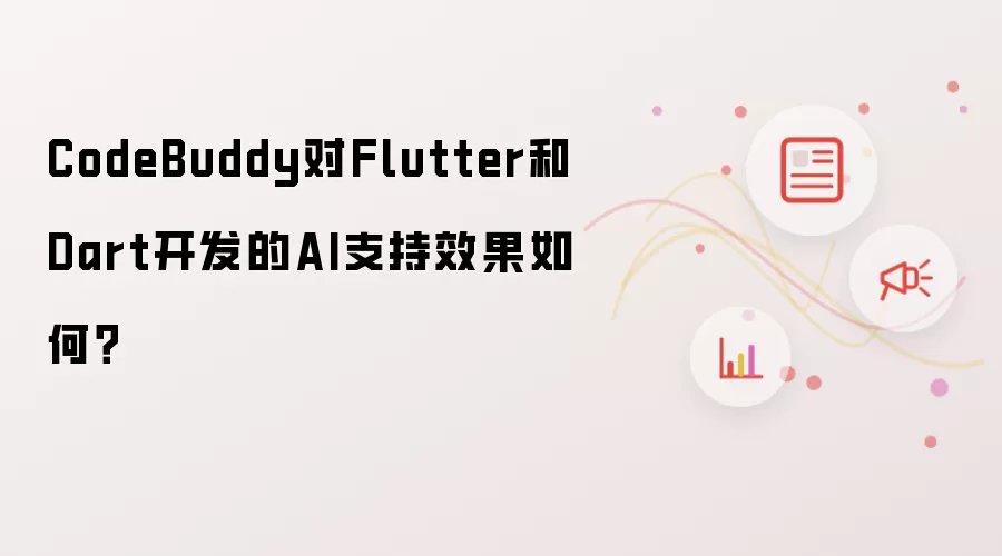 CodeBuddy对Flutter和Dart开发的AI支持效果如何？