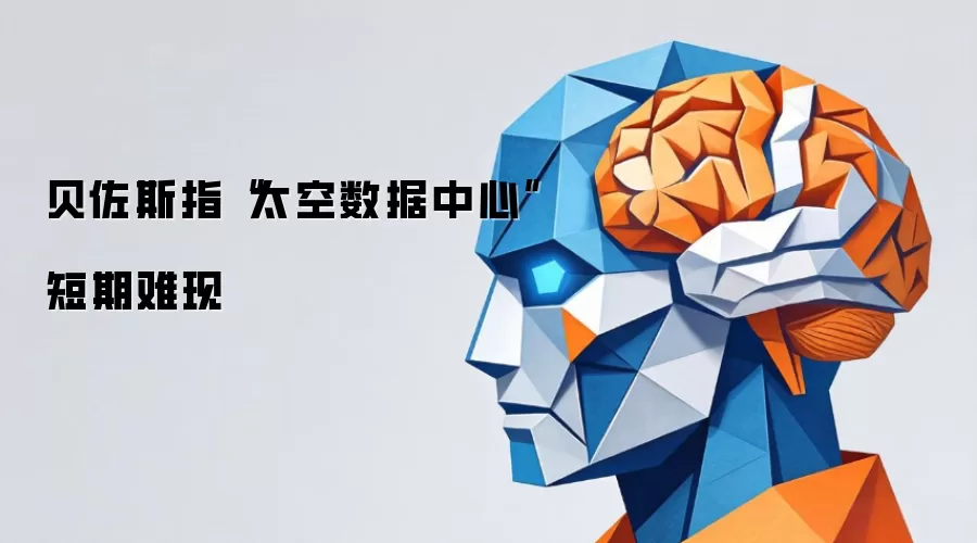 贝佐斯指“太空数据中心”短期难现
