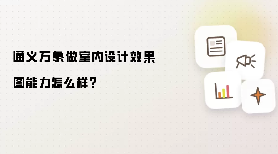 通义万象做室内设计效果图能力怎么样？