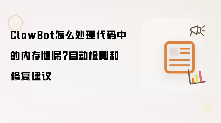 ClawBot怎么处理代码中的内存泄漏？自动检测和修复建议